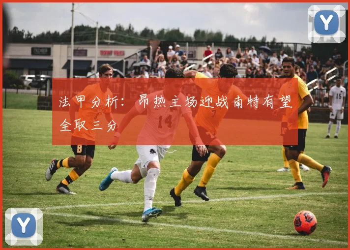 法甲分析：昂热主场迎战南特有望全取三分