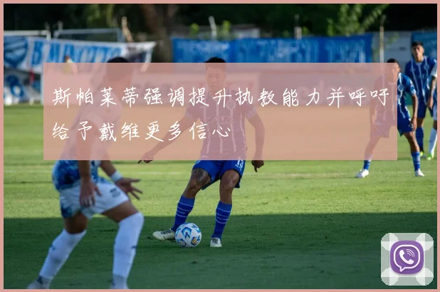 斯帕莱蒂强调提升执教能力并呼吁给予戴维更多信心